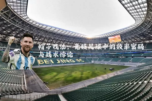 帽子戏法：竞技足球中的效率密码与战术悖论