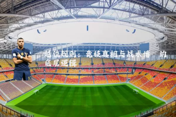 越位规则：竞技真相与战术博弈的底层逻辑
