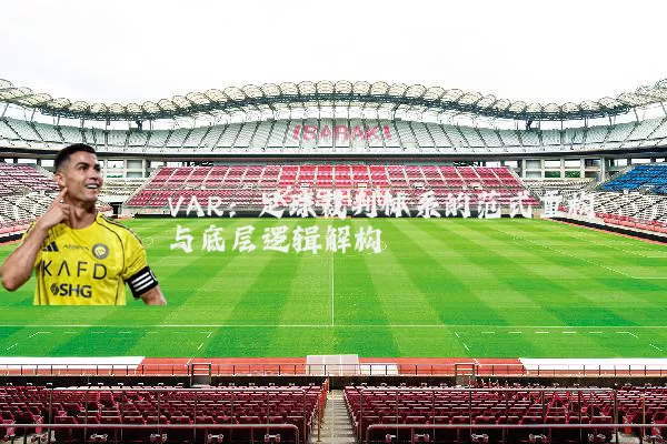 VAR：足球裁判体系的范式重构与底层逻辑解构