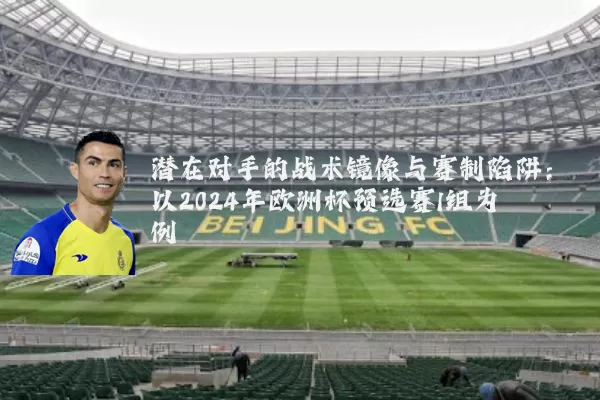 潜在对手的战术镜像与赛制陷阱：以2024年欧洲杯预选赛I组为例