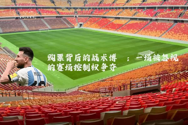购票背后的战术博弈：一场被忽视的赛场控制权争夺