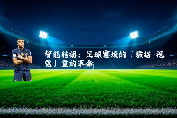 智能转播：足球赛场的「数据-视觉」重构革命