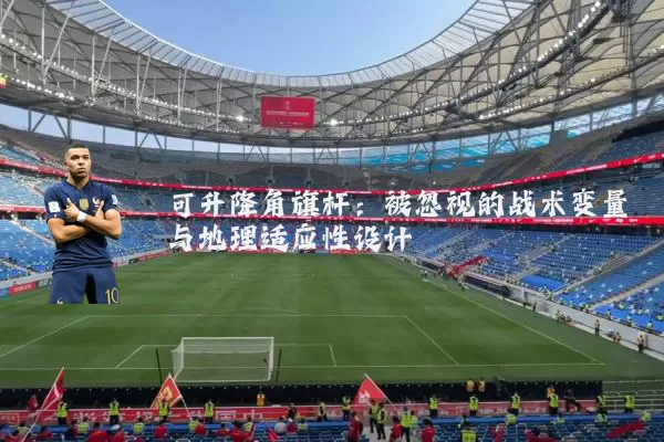 可升降角旗杆：被忽视的战术变量与地理适应性设计