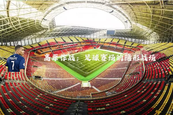 高原作战:足球赛场的隐形战场