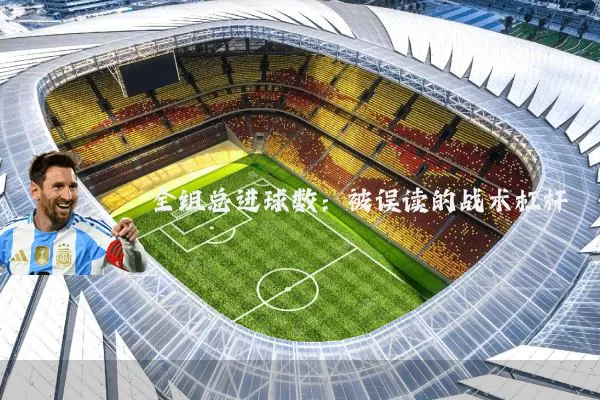 全组总进球数:被误读的战术杠杆