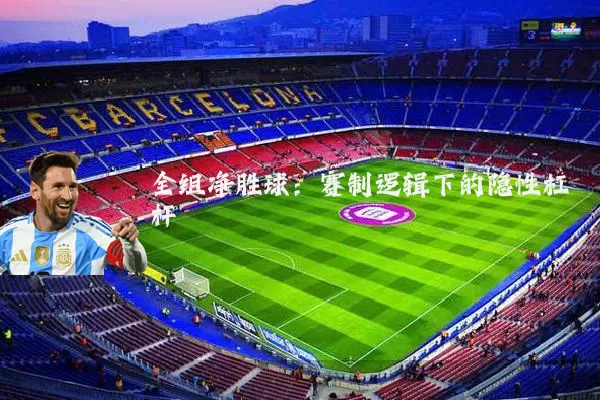 全组净胜球：赛制逻辑下的隐性杠杆